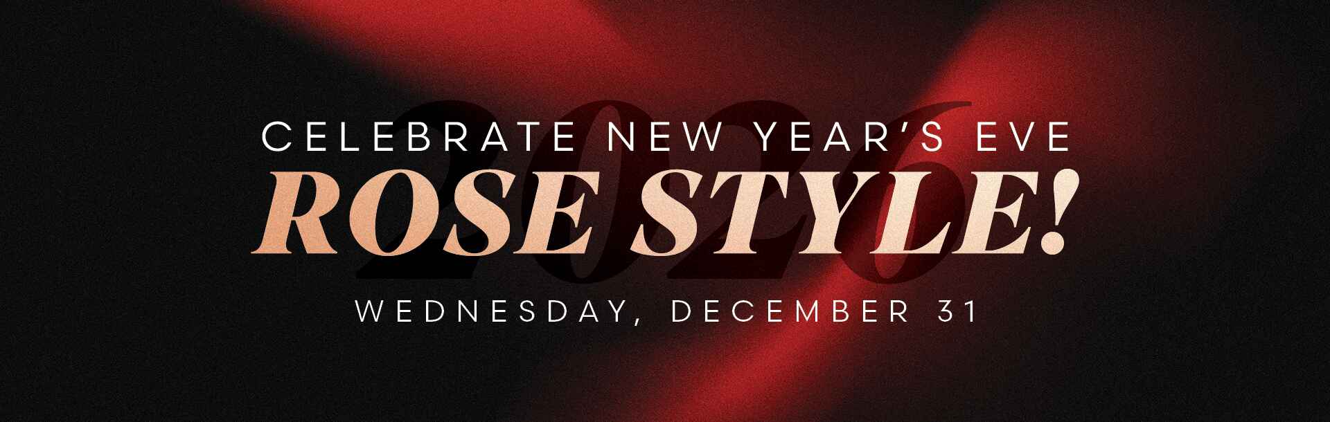 Celebrate New Year's Eve Rose Style! Wednesday, December 31