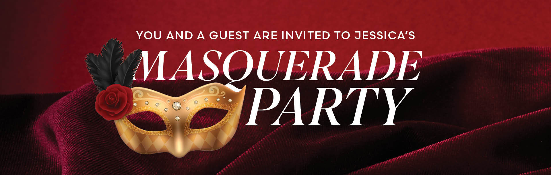 You and a guest are invited to Jessica's Masquerade Party